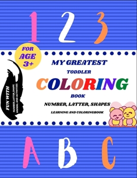 Paperback My Greatest Toddler Coloring Book: Fun with Numbers Letters Shapes and Animals Big Activity Workbook for Toddlers Book