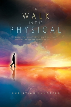 Paperback Walk in the Physical : Understanding the Human Experience Within the Larger Spiritual Context Book