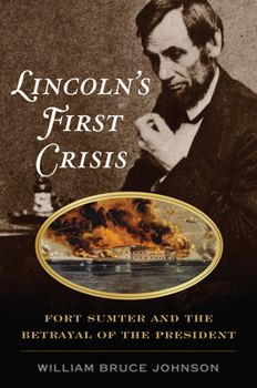 Lincoln's First Crisis : Abraham Lincoln, His Rivals, and the Beginning of the Civil War