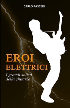 Paperback Eroi Elettrici: I grandi solisti della chitarra [Italian] Book