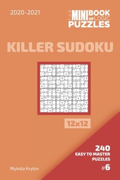 Paperback The Mini Book Of Logic Puzzles 2020-2021. Killer Sudoku 12x12 - 240 Easy To Master Puzzles. #6 Book