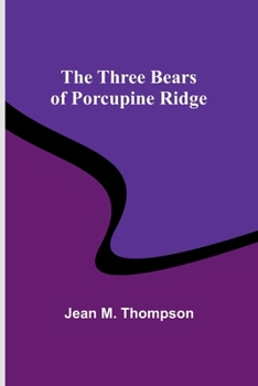 The Three Bears of Porcupine Ridge: Wild Dwellers of Forest, Marsh and Lake