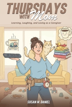 Thursdays With Mom: Learning, Laughing, and Loving as a Caregiver