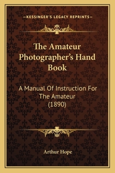 Paperback The Amateur Photographer's Hand Book: A Manual of Instruction for the Amateur (1890) Book