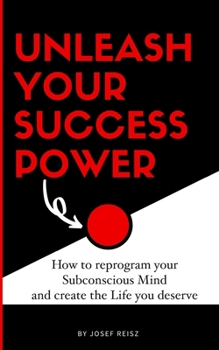 Paperback Unleash your Success Power - How to Reprogram your Subconscious Mind to Create the Life you Deserve Book