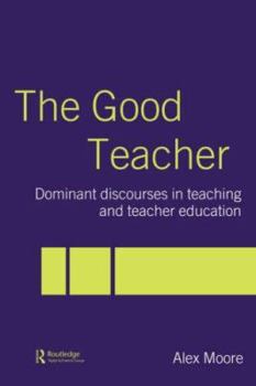 Paperback The Good Teacher: Dominant Discourses in Teacher Education Book