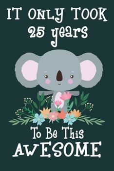 It only took 25 years to be this awesome: 25 Year Old Perfect Birthday Gift for Boys and Girls