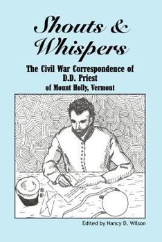 Shouts & Whispers: The Civil War Correspondence of D.D. Priest of Mount Holly, Vermont
