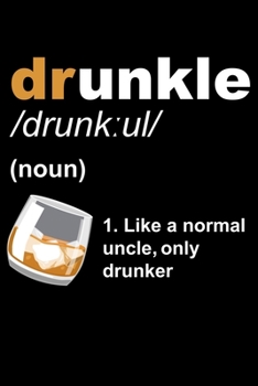 Drunkle Like a Normal Uncle, Only Drunker: Fun Comedy Drinking Uncle Lined Notebook Journal Diary 6x9