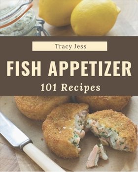 Paperback 101 Fish Appetizer Recipes: Unlocking Appetizing Recipes in The Best Fish Appetizer Cookbook! Book