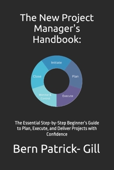 Paperback The New Project Manager's Handbook: The Essential Step-by-Step Beginner's Guide to Plan, Execute, and Deliver Projects with Confidence Book