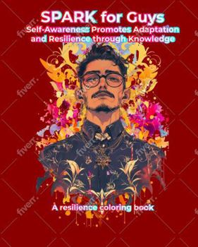 Paperback SPARK Self-Awareness Promotes Adaptation and Resilience through Knowledge for Guys: A resilience coloring book for guys Book