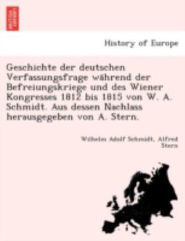 Paperback Geschichte der deutschen Verfassungsfrage wa&#776;hrend der Befreiungskriege und des Wiener Kongresses 1812 bis 1815 von W. A. Schmidt. Aus dessen Nac [German] Book