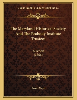 Paperback The Maryland Historical Society And The Peabody Institute Trustees: A Report (1866) Book