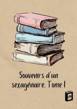Souvenirs d_un sexagénaire: Tome I (French Edition)