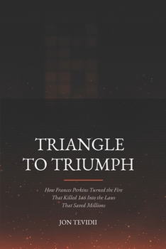 Triangle to Triumph: How Frances Perkins Turned the Fire That Killed 146 Into the Laws That Saved Millions