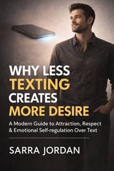 Paperback Why Less Texting Creates More Desire: A Modern Guide to Attraction, Respect & Emotional Self-Regulation Over Text Book