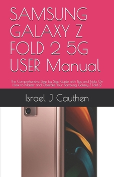 Paperback SAMSUNG GALAXY Z FOLD 2 5G USER Manual: The Comprehensive Step by Step Guide with Tips and Tricks On How to Master and Operate Your Samsung Galaxy Z F Book