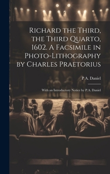 Hardcover Richard the Third, the Third Quarto, 1602. A Facsimile in Photo-lithography by Charles Praetorius; With an Introductory Notice by P.A. Daniel Book