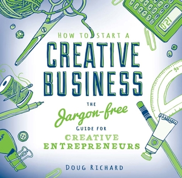 Paperback How to Start a Creative Business: The Jargon-Free Guide for Creative Entrepreneurs Book