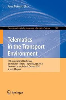 Telematics in the Transport Environment: 12th International Conference on Transport Systems Telematics, TST 2012, Katowice-Ustron, Poland, October ... in Computer and Information Science, 329)
