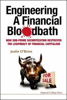 Hardcover Engineering a Financial Bloodbath: How Sub-Prime Securitization Destroyed the Legitimacy of Financial Capitalism Book