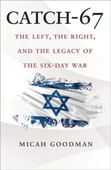 Hardcover Catch-67: The Left, the Right, and the Legacy of the Six-Day War Book