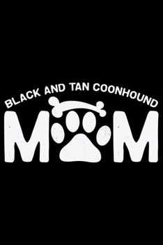Black and Tan Coonhound Mom: Cool Black and Tan Coonhound Dog Journal Notebook - Black and Tan Coonhound Puppy Lover Gifts - Black and Tan Coonhound Owner Gifts. 6 x 9 in 120 pages