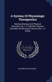Hardcover A System Of Physiologic Therapeutics: Mechanotherapy And Physical Education, By J. K. Mitchell. Physical Education By Muscular Exercise, By L. H. Guli Book