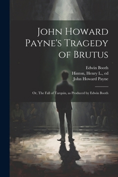 Paperback John Howard Payne's Tragedy of Brutus; or, The Fall of Tarquin, as Produced by Edwin Booth Book