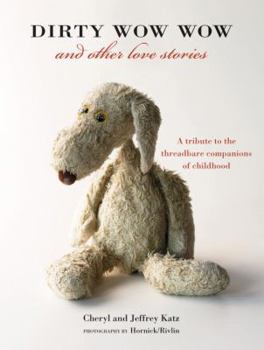 Hardcover Dirty Wow Wow and Other Love Stories: A Tribute to the Threadbare Companions of Childhood Book