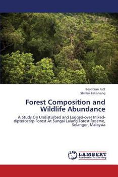 Forest Composition and Wildlife Abundance: A Study On Undisturbed and Logged-over Mixed-dipterocarp Forest At Sungai Lalang Forest Reserve, Selangor, Malaysia