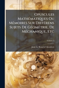 Paperback Opuscules Mathématiques Ou Mémoires Sur Différens Sujets De Géométrie, De Méchanique, Etc; Volume 3 [French] Book