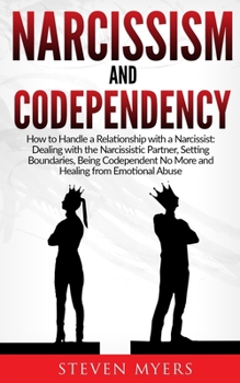 Paperback Narcissism and Codependency: How to Handle a Relationship with a Narcissist: Dealing with the Narcissistic Partner, Setting Boundaries, Being Codep Book
