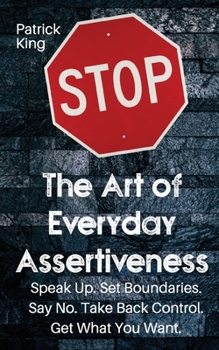 Paperback The Art of Everyday Assertiveness: Speak up. Set Boundaries. Say No. Take Back Control. Get What You Want Book
