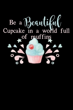 Paperback Be A Beautiful Cupcake In A World Full Of Muffins: Composition Lined Notebook Journal Book