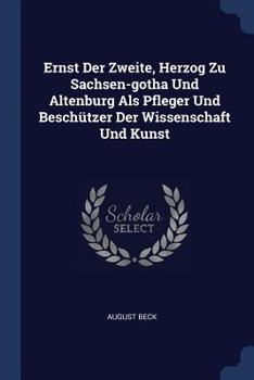 Ernst Der Zweite, Herzog Zu Sachsen-gotha Und Altenburg Als Pfleger Und Beschützer Der Wissenschaft Und Kunst - Primary Source Edition