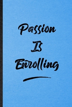 Passion Is Enrolling: Lined Notebook For Positive Motivation. Funny Ruled Journal For Support Faith Belief. Unique Student Teacher Blank Composition/ Planner Great For Home School Office Writing