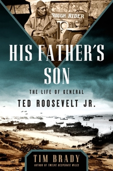 Hardcover His Father's Son: The Life of General Ted Roosevelt, Jr. Book