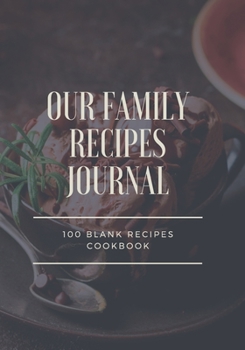 Our Family Recipes Journal: 100 Blank Recipes Cookbook | Collect the Recipes You Love in Your Own Custom Cookbook | 7x10 inch