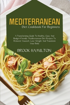 Paperback Mediterranean Diet Cookbook for Beginners: A Transforming Guide to Healthy, Easy and Budget-Friendly Mediterranean Diet Recipes to Reinvent Yourself, Book