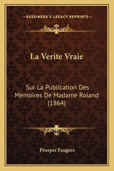 Paperback La Verite Vraie: Sur La Publication Des Memoires De Madame Roland (1864) [French] Book