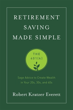 Paperback Retirement Saving Made Simple: The 401(k): Sage Advice to Create Wealth in Your 20s, 30s, and 40s Book