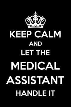 Paperback Keep Calm And Let The Medical Assistant Handle It: 6x9" Lined Notebook/Journal Funny Gift Idea For Medical Asisstants, First Assistants Book