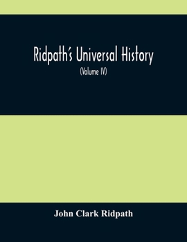 Ridpath'S Universal History: An Account Of The Origin, Primitive Condition And Ethnic Development Of The Great Races Of Mankind, And Of The Principal ... And Authentic Sources With A Preliminary