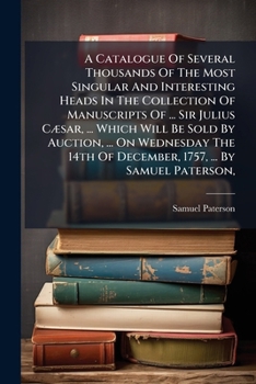 Paperback A Catalogue Of Several Thousands Of The Most Singular And Interesting Heads In The Collection Of Manuscripts Of ... Sir Julius CÃ]sar, ... Which Will Book
