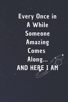 Every Once in a While Someone Amazing Comes Along...and here I am: 6*9 Blank Lined Notebook With Contact Infos 100 Pages. Funny Gift for Women and ... Notebook lined paper/ Notebook hardcover