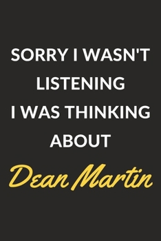 Sorry I Wasn't Listening I Was Thinking About Dean Martin: Dean Martin Journal Notebook to Write Down Things, Take Notes, Record Plans or Keep Track of Habits (6" x 9" - 120 Pages)