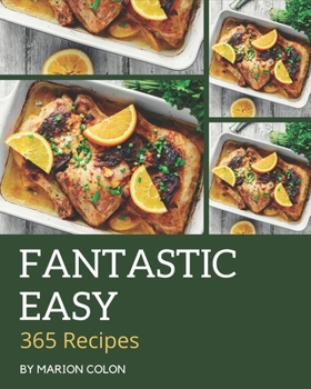 Paperback 365 Fantastic Easy Recipes: Easy Cookbook - The Magic to Create Incredible Flavor! Book