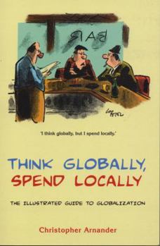Paperback Think Globally, Spend Locally: The Illustrated Guide to Globalization Book